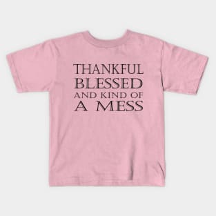 Thankful Blessed and Kind of a Mess Kids T-Shirt